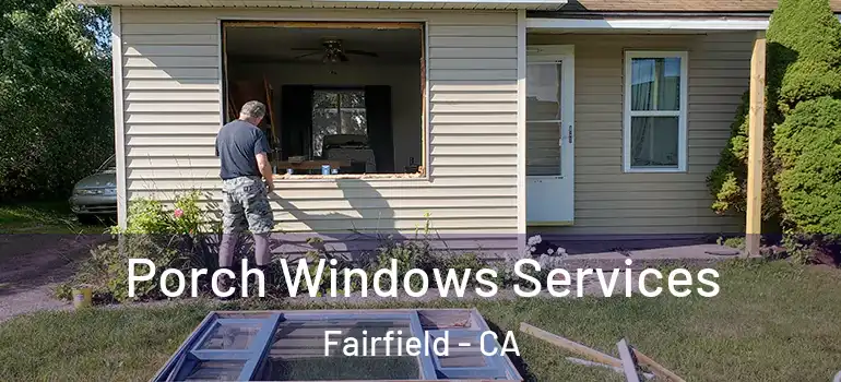  Porch Windows Services Fairfield - CA