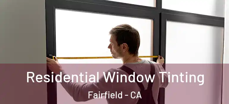  Residential Window Tinting Fairfield - CA