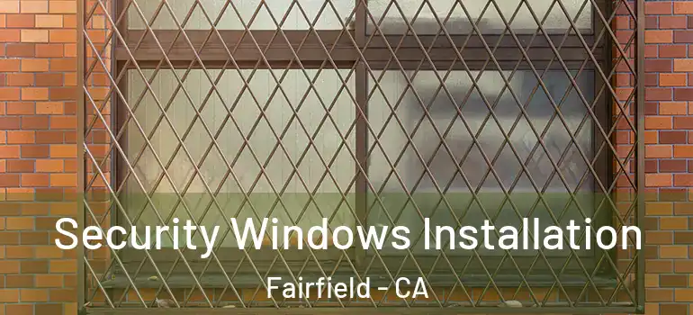  Security Windows Installation Fairfield - CA