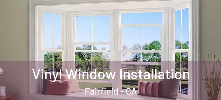  Vinyl Window Installation Fairfield - CA