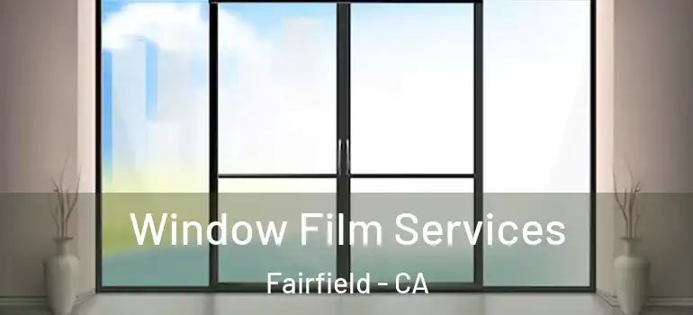  Window Film Services Fairfield - CA