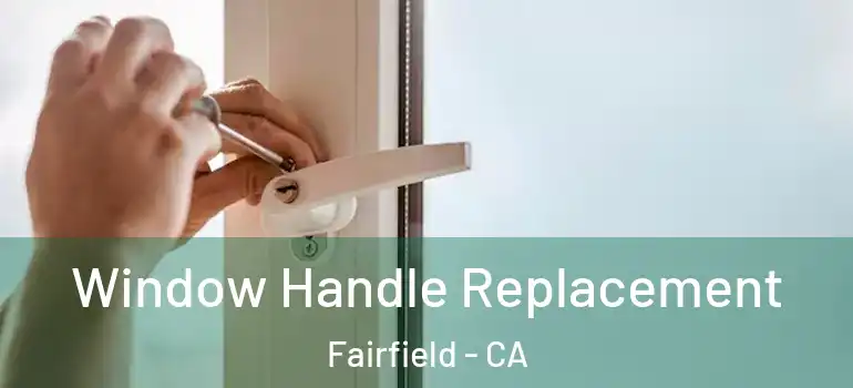  Window Handle Replacement Fairfield - CA